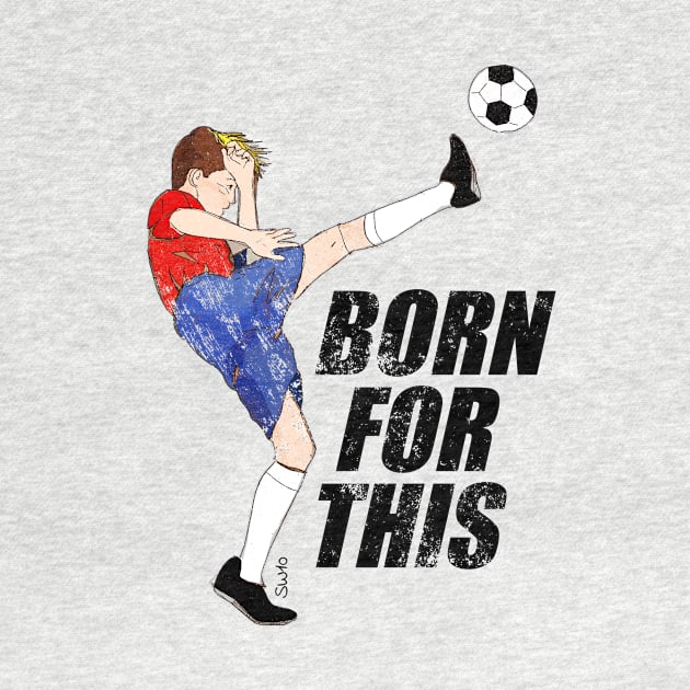 Born for this - soccer motivation by SW10 - Soccer Art